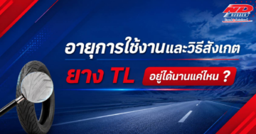 อายุการใช้งานและวิธีสังเกต ยาง TL อยู่ได้นานแค่ไหน